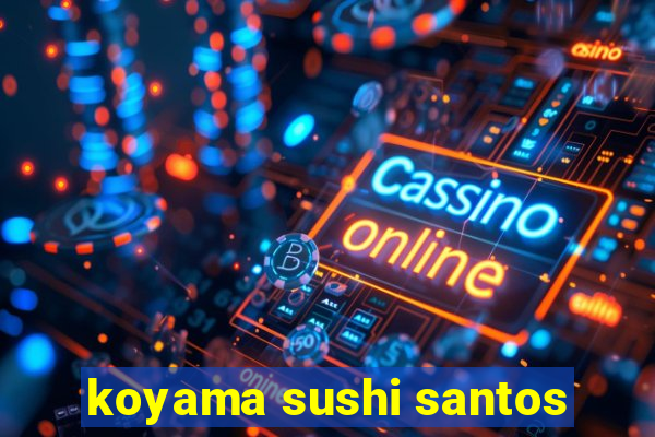 koyama sushi santos